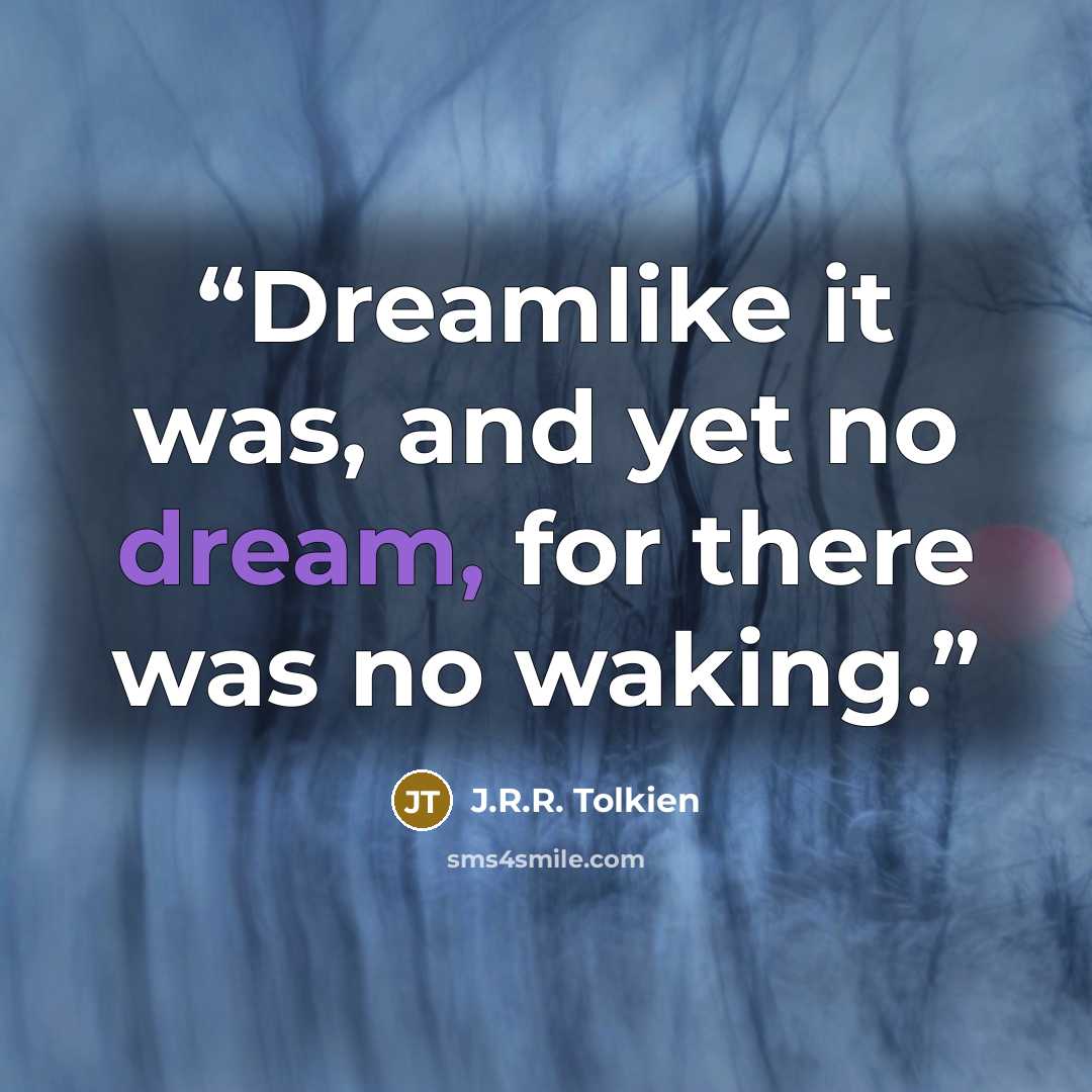 “Dreamlike it was, and yet no dream, for there was no waking.” quote by J.R.R. Tolkien