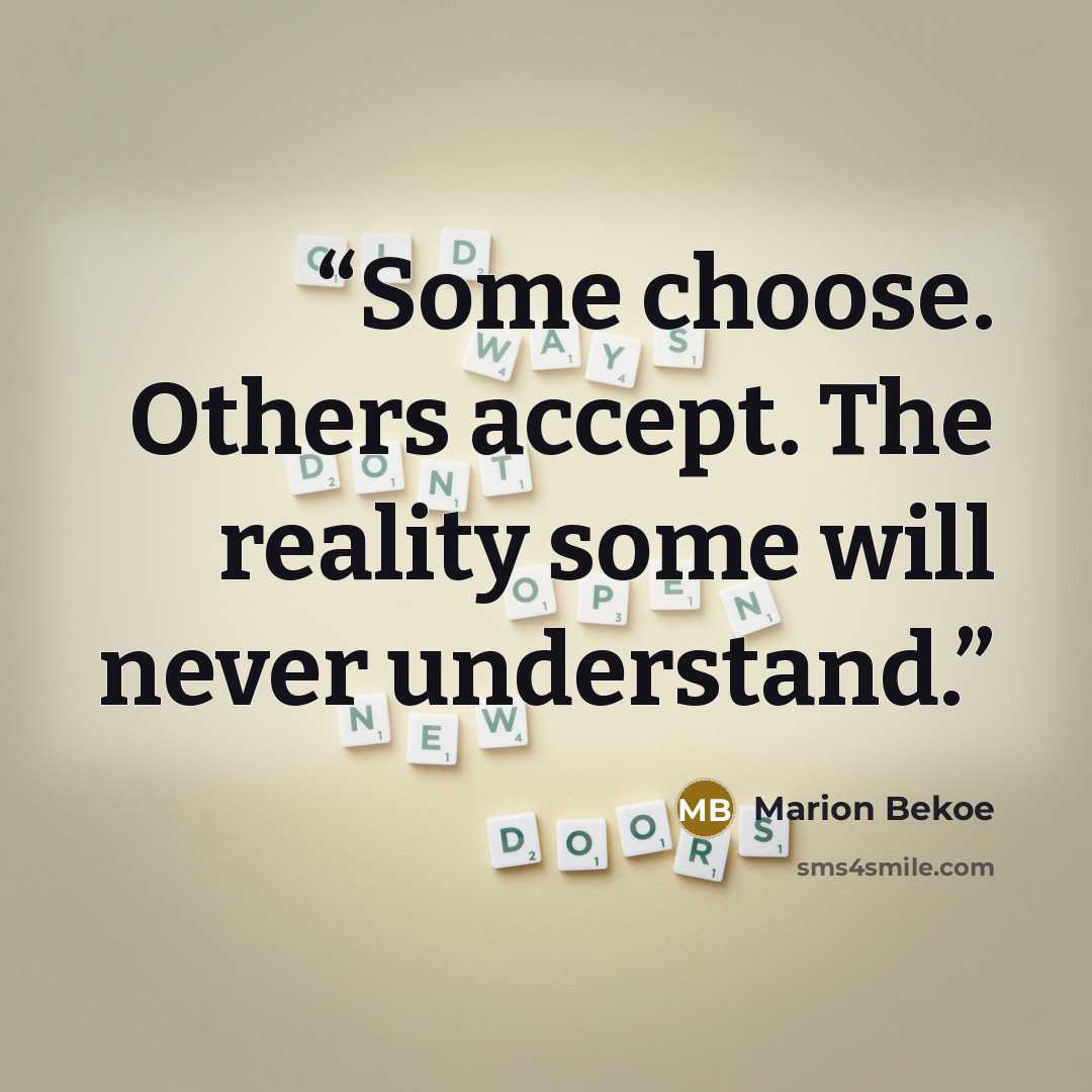 “Some choose. Others accept. The reality some will never understand.” quote by Marion Bekoe
