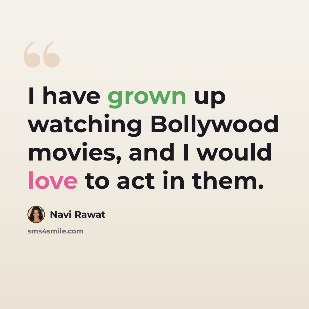 “I have grown up watching Bollywood movies, and I would love to act in them.” quote by Navi Rawat