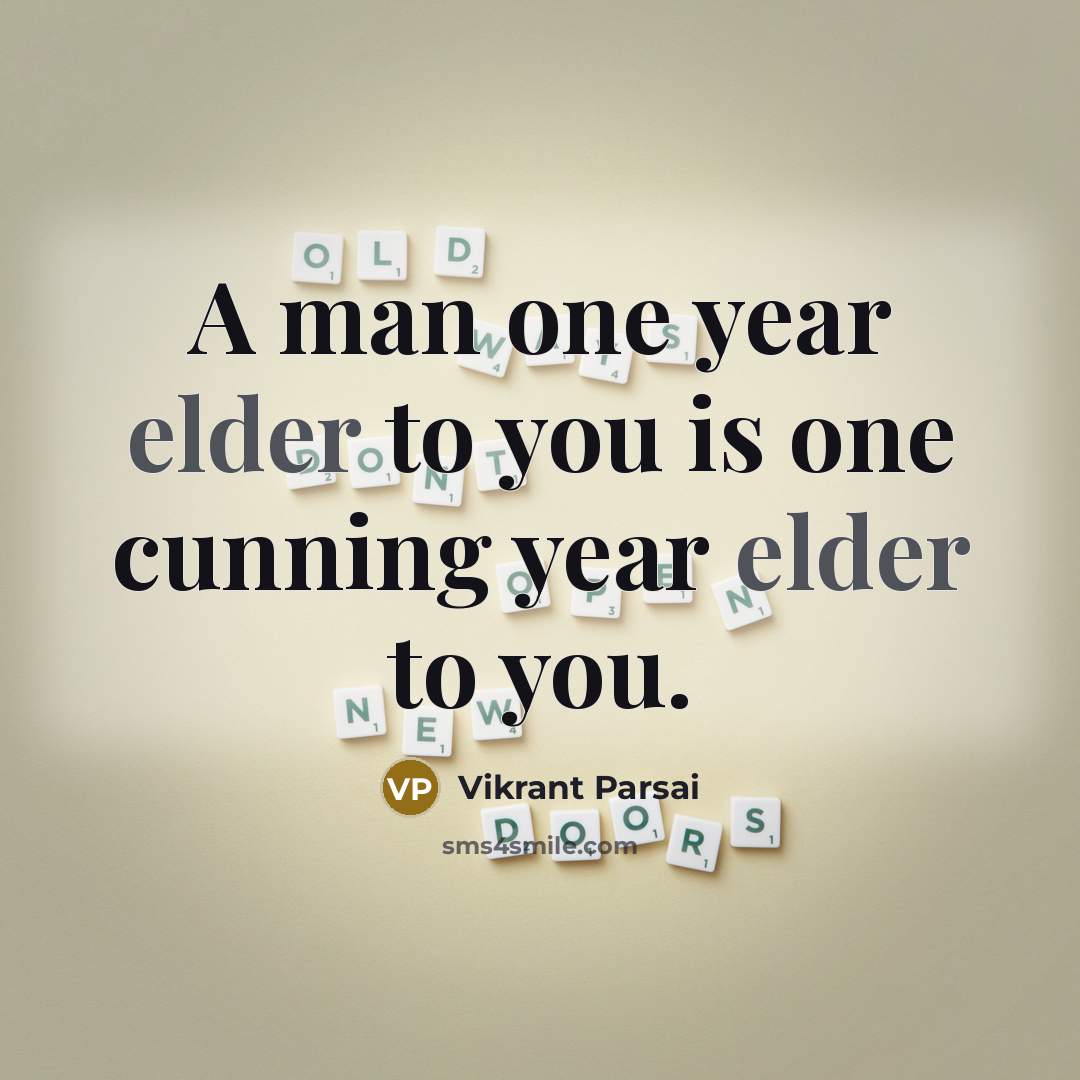 “A man one year elder to you is one cunning year elder to you.” quote by Vikrant Parsai