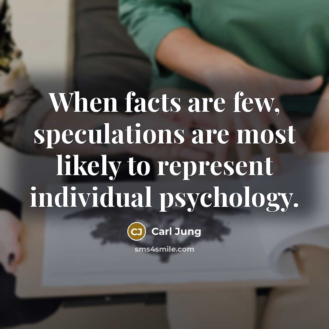 “When facts are few, speculations are most likely to represent individual psychology.” quote by Carl Jung