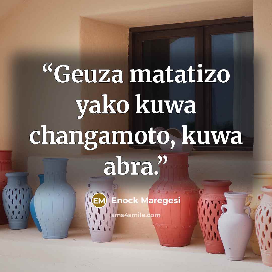“Geuza matatizo yako kuwa changamoto, kuwa abra.” quote by Enock Maregesi