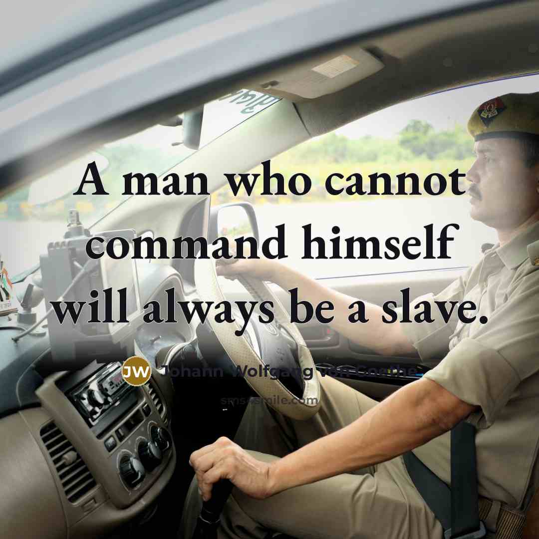 “A man who cannot command himself will always be a slave.” quote by Johann Wolfgang von Goethe