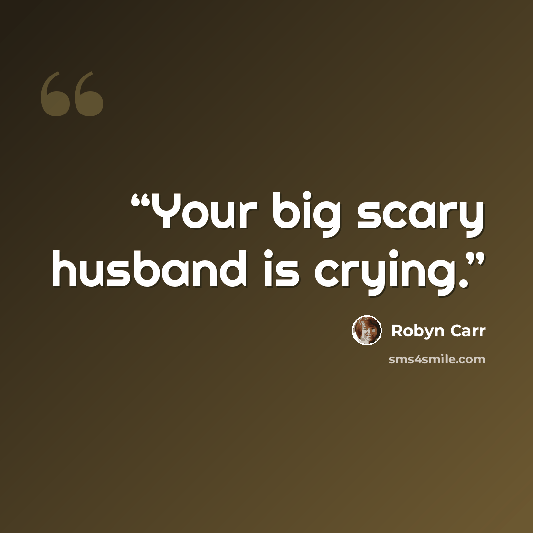 “Your big scary husband is crying.” quote by Robyn Carr
