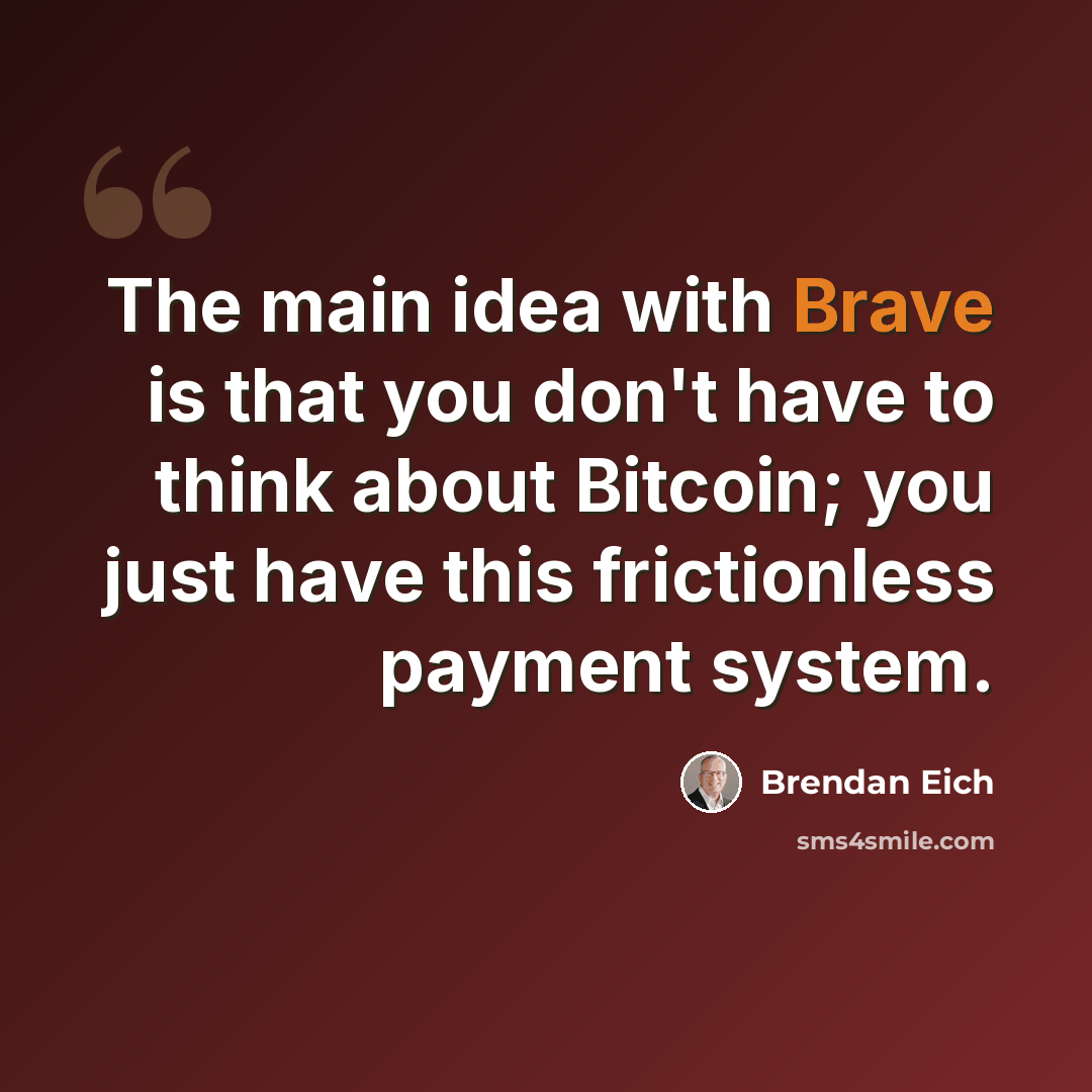 “The main idea with Brave is that you don't have to think about Bitcoin; you just have this frictionless payment system.” quote by Brendan Eich