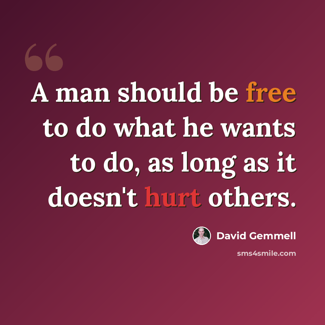 “A man should be free to do what he wants to do, as long as it doesn't hurt others.” quote by David Gemmell
