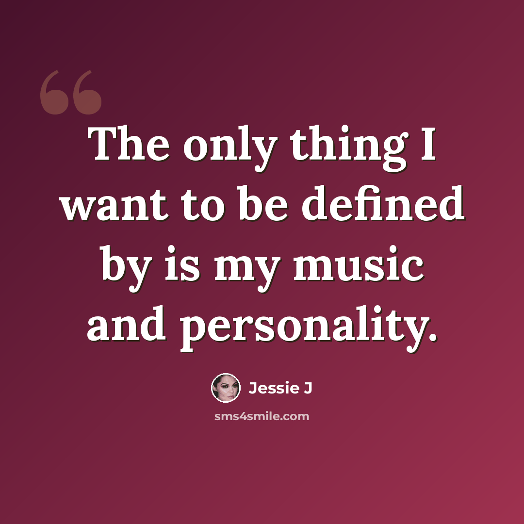 “The only thing I want to be defined by is my music and personality.” quote by Jessie J