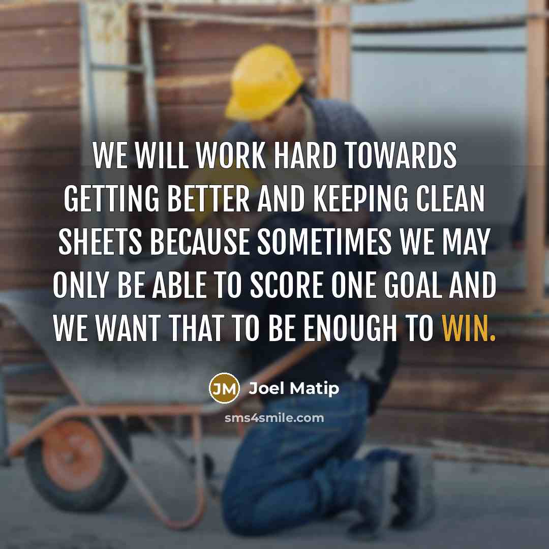 “We will work hard towards getting better and keeping clean sheets because sometimes we may only be able to score one goal and we want that to be enough to win.” quote by Joel Matip