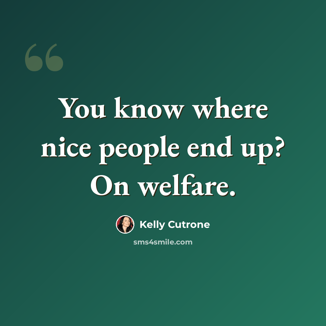 “You know where nice people end up? On welfare.” quote by Kelly Cutrone
