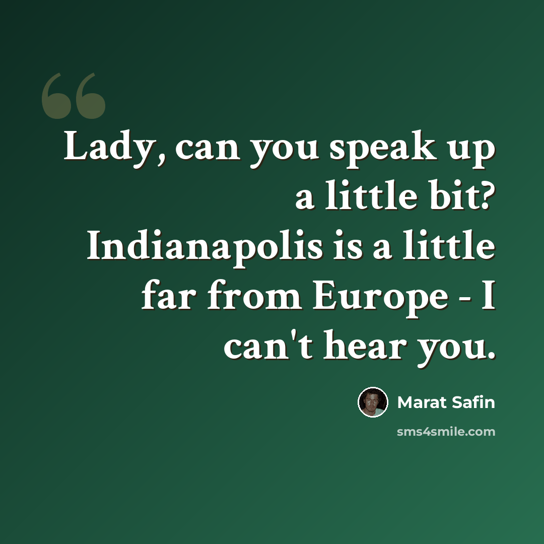 “Lady, can you speak up a little bit? Indianapolis is a little far from Europe - I can't hear you.” quote by Marat Safin