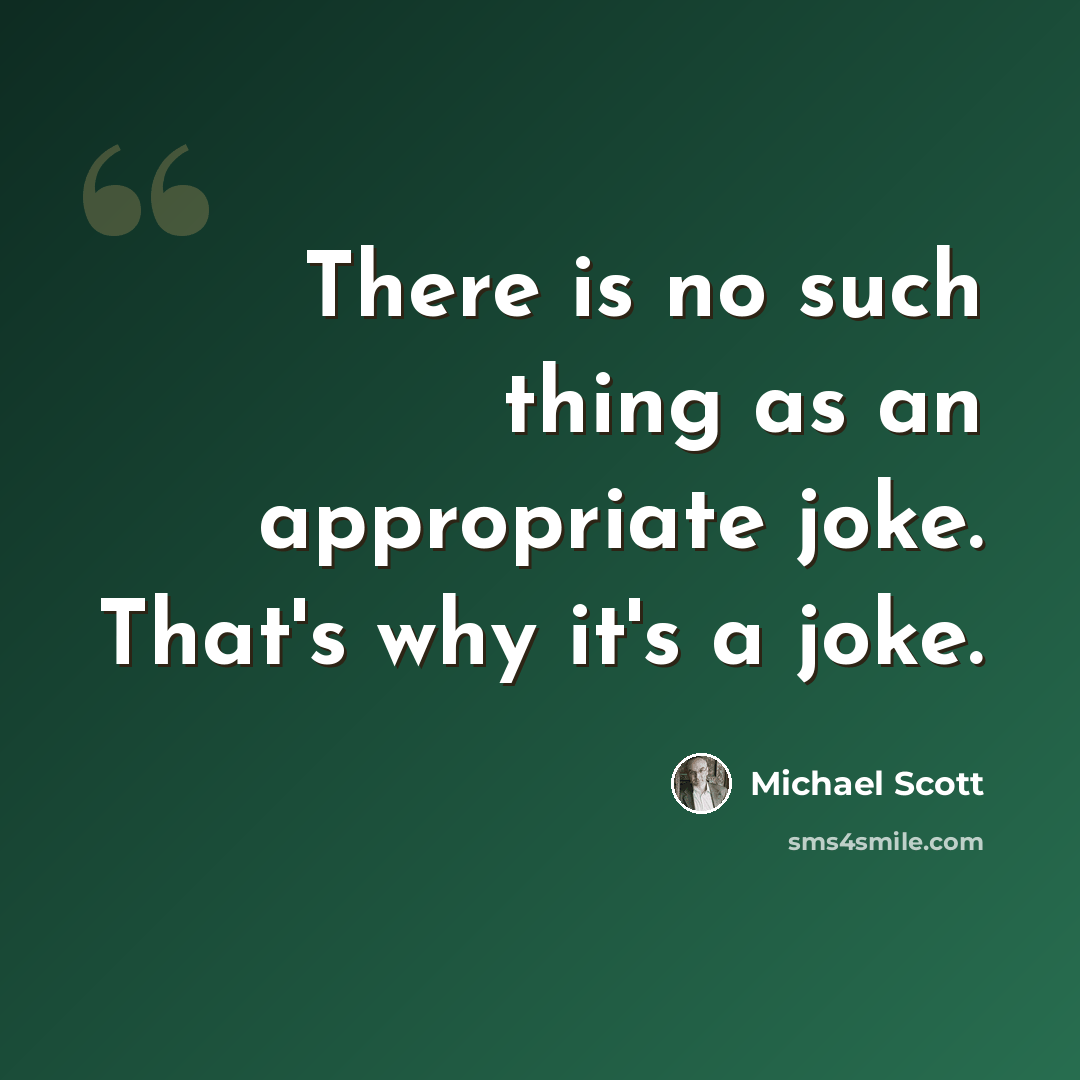 “There is no such thing as an appropriate joke. That's why it's a joke.” quote by Michael Scott