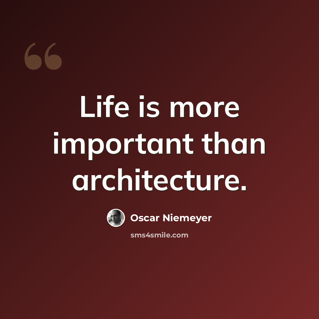 “Life is more important than architecture.” quote by Oscar Niemeyer