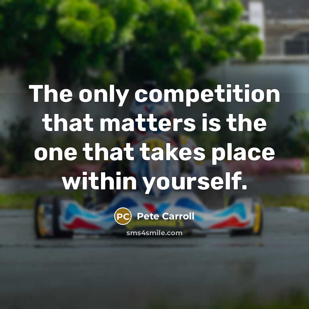 “The only competition that matters is the one that takes place within yourself.” quote by Pete Carroll