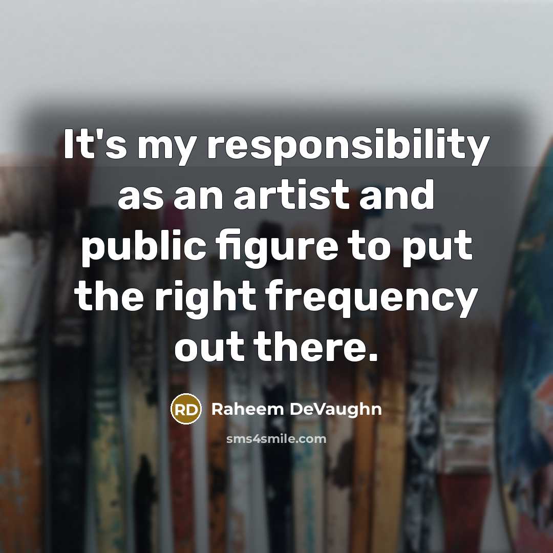 “It's my responsibility as an artist and public figure to put the right frequency out there.” quote by Raheem DeVaughn