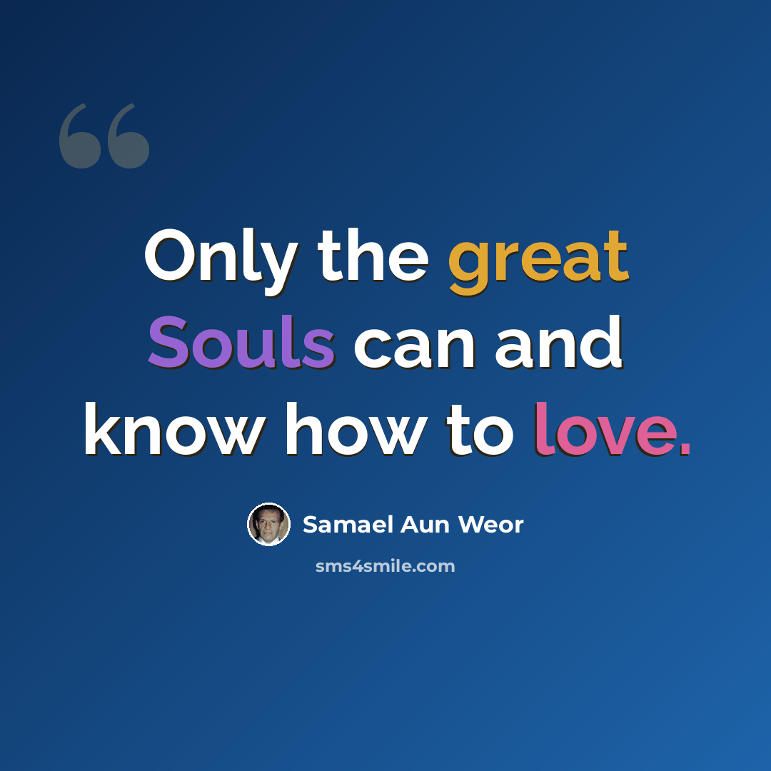 “Only the great Souls can and know how to love.” quote by Samael Aun Weor