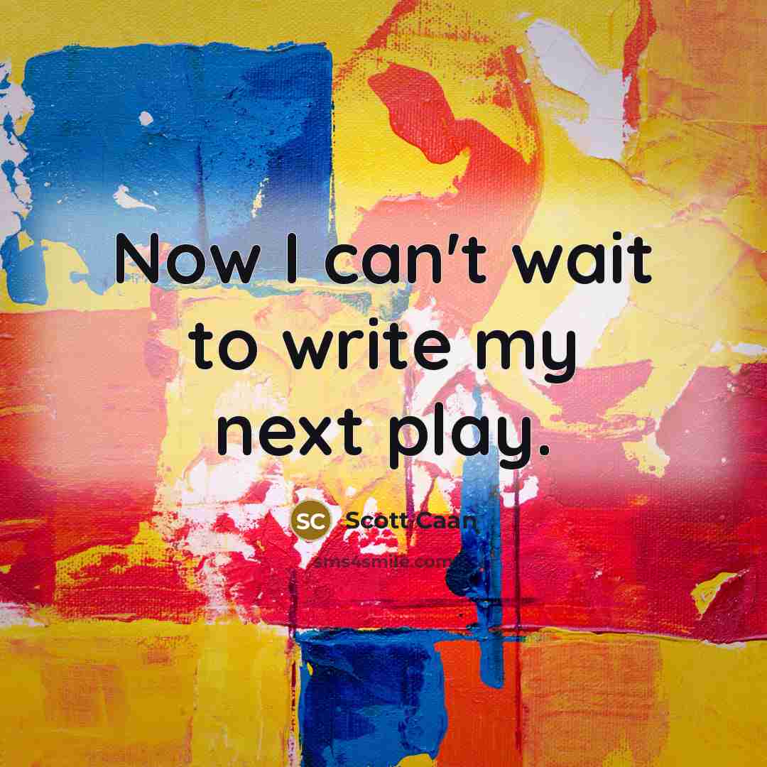 “Now I can't wait to write my next play.” quote by Scott Caan
