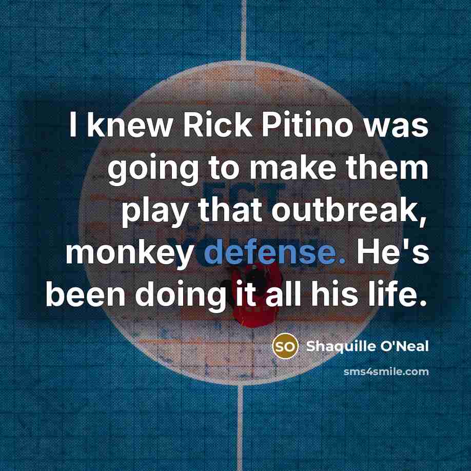 “I knew Rick Pitino was going to make them play that outbreak, monkey defense. He's been doing it all his life.” quote by Shaquille O'Neal