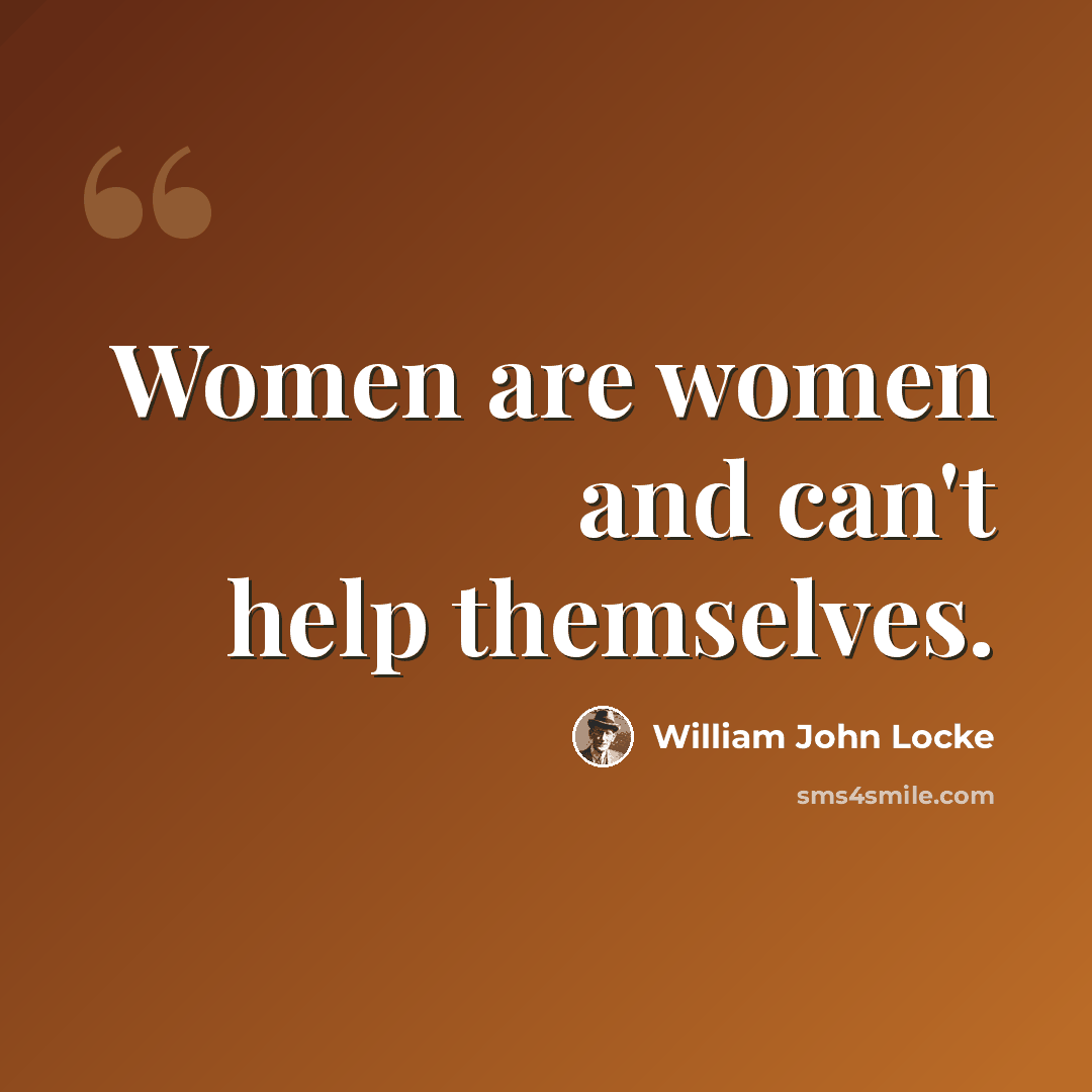 “Women are women and can't help themselves.” quote by William John Locke