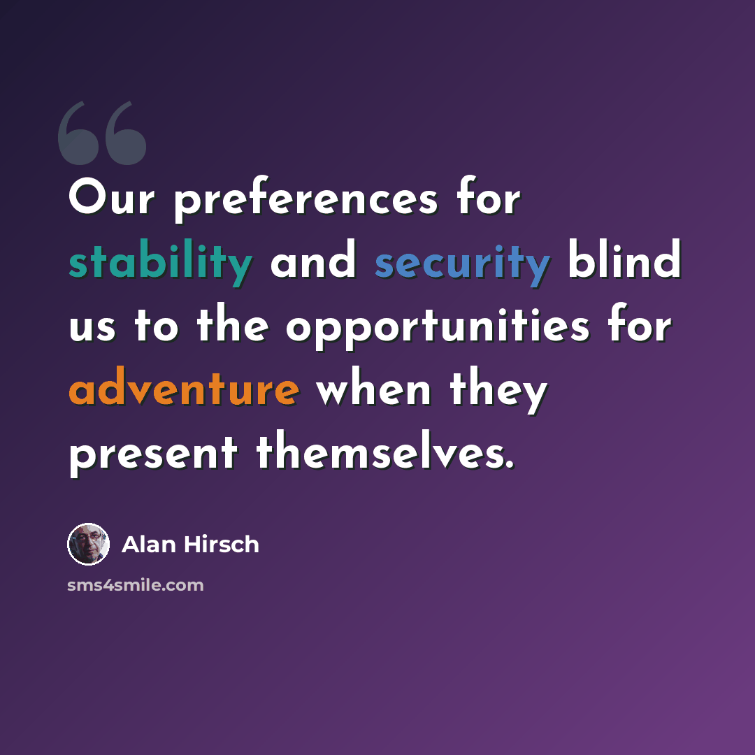 “Our preferences for stability and security blind us to the opportunities for adventure when they present themselves.” quote by Alan Hirsch