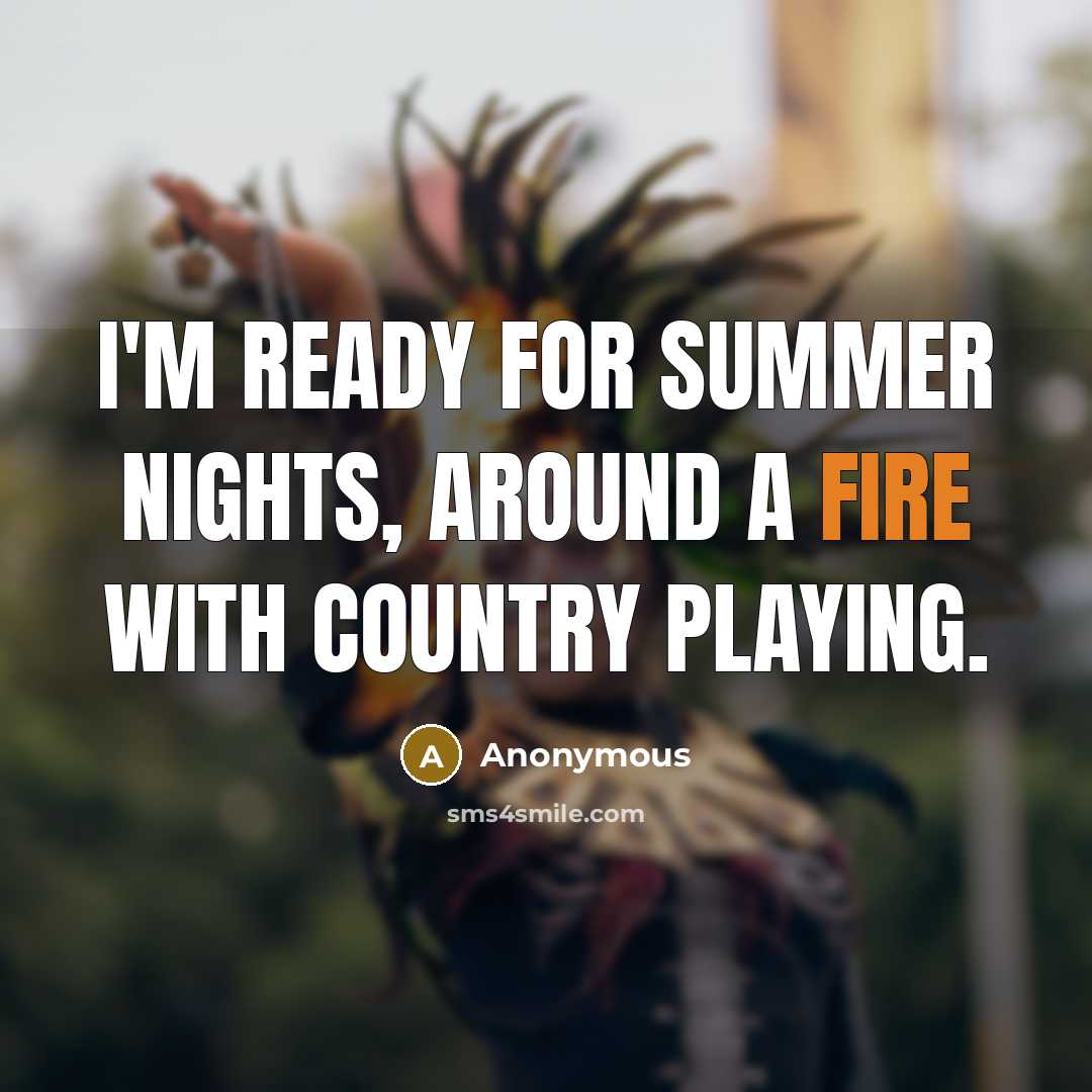 “I'm ready for summer nights, around a fire with country playing.” quote by Anonymous