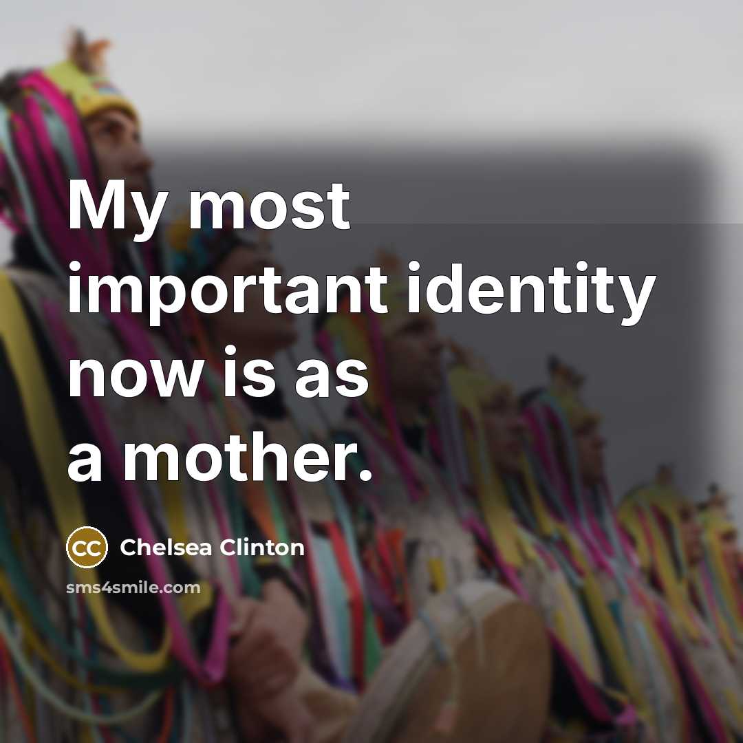“My most important identity now is as a mother.” quote by Chelsea Clinton