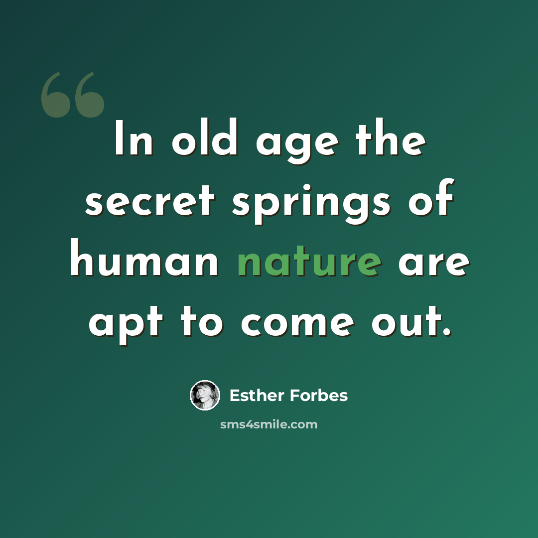 “In old age the secret springs of human nature are apt to come out.” quote by Esther Forbes