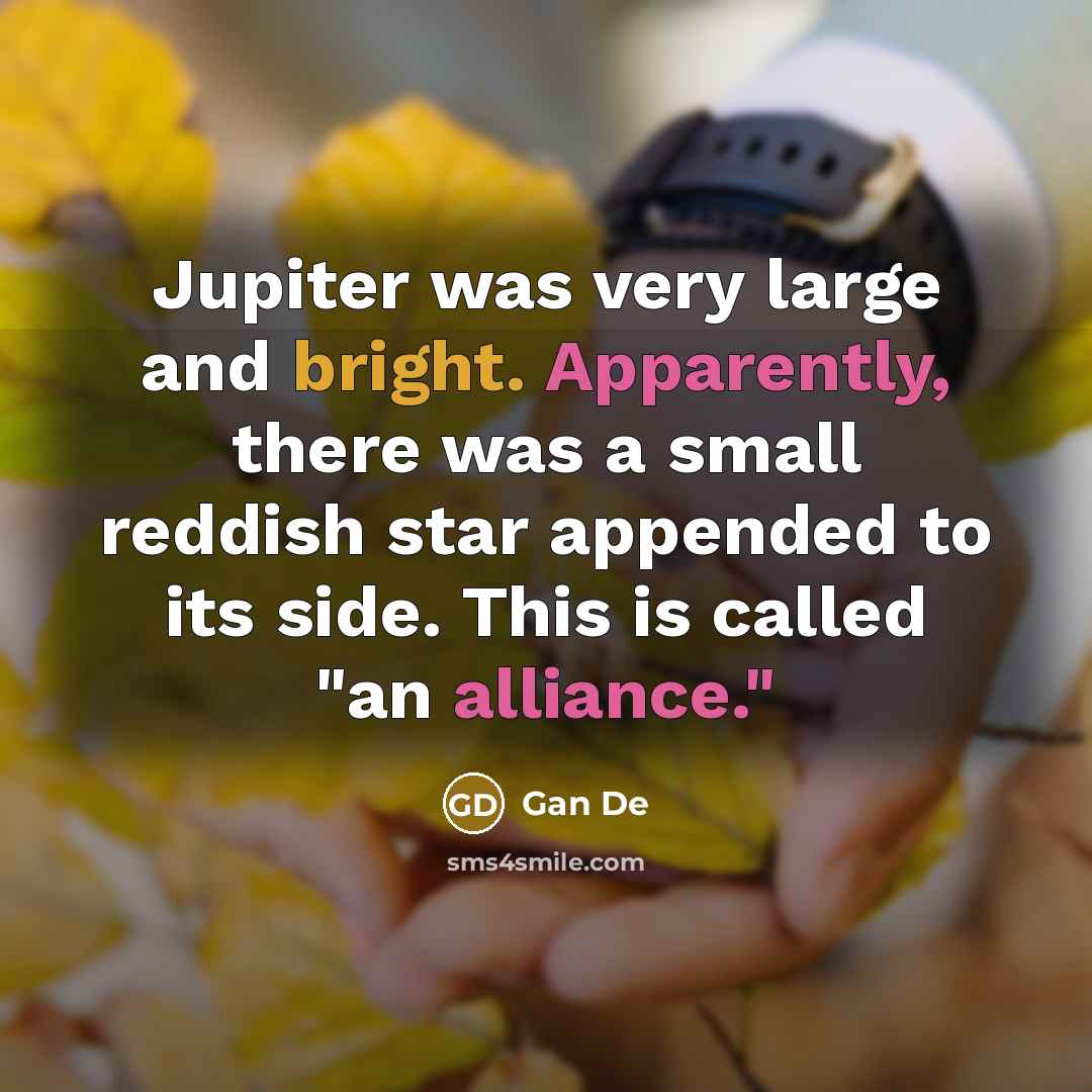 “Jupiter was very large and bright. Apparently, there was a small reddish star appended to its side. This is called "an alliance."” quote by Gan De