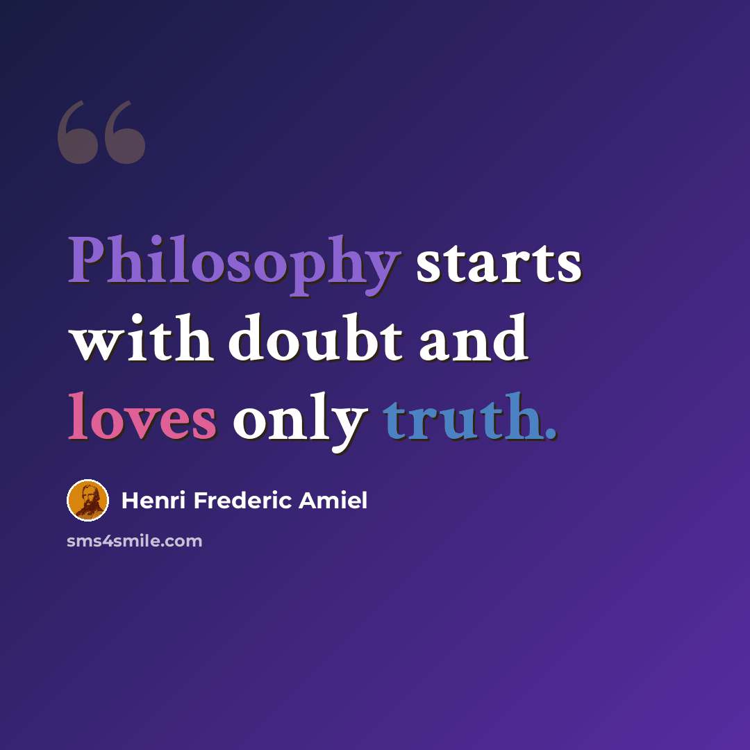 “Philosophy starts with doubt and loves only truth.” quote by Henri Frederic Amiel