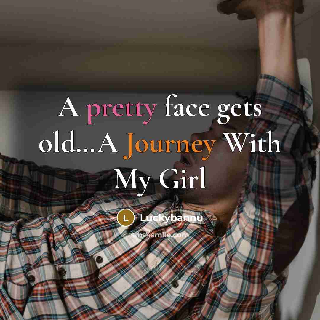 “A pretty face gets old…A Journey With My Girl” quote by Luckybannu