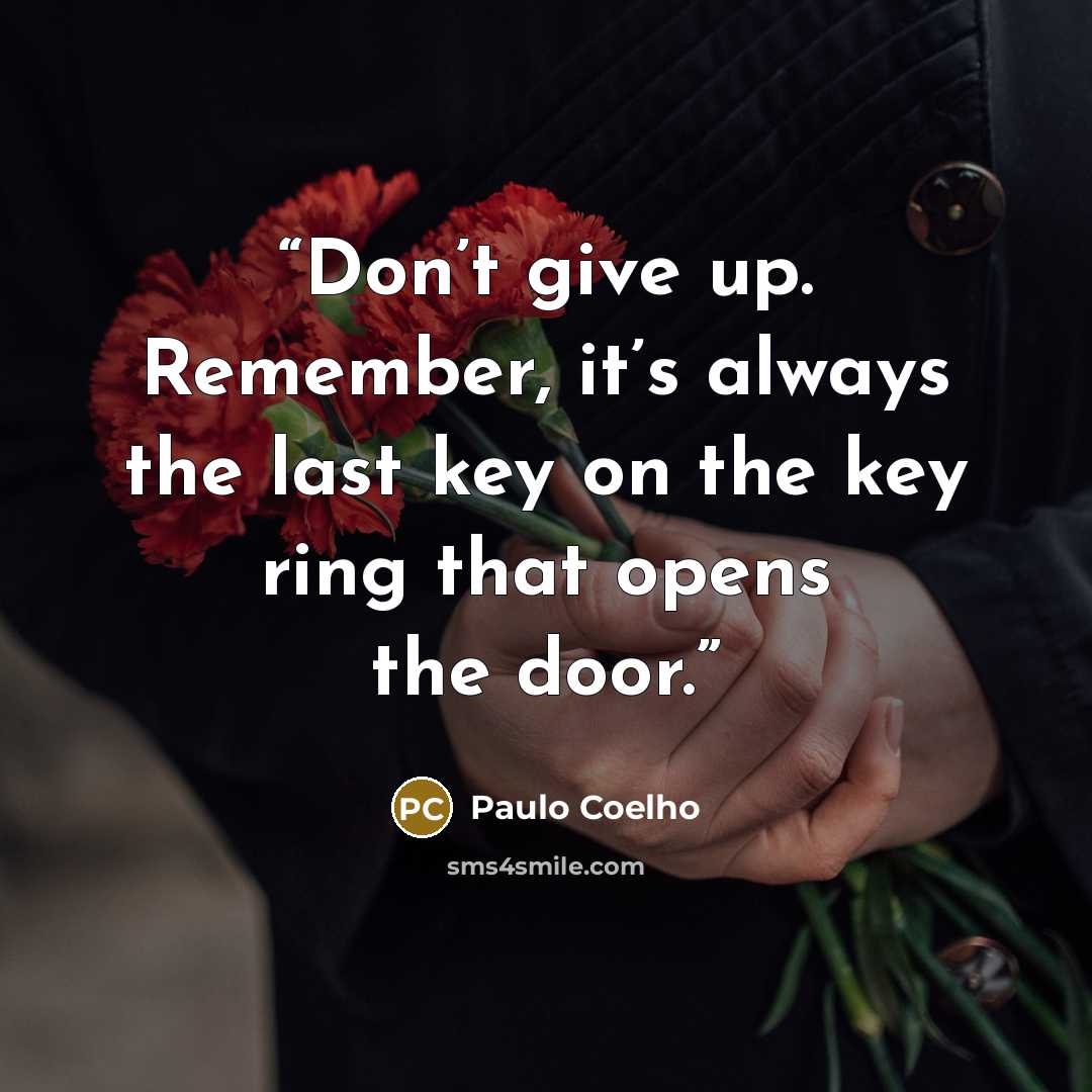 “Don’t give up. Remember, it’s always the last key on the key ring that opens the door.” quote by Paulo Coelho