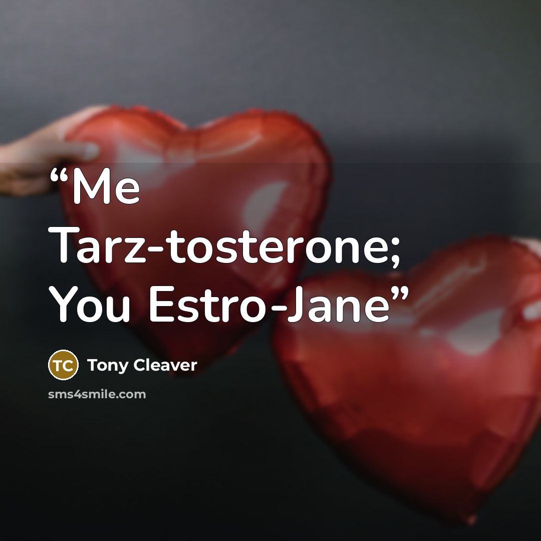 “Me Tarz-tosterone; You Estro-Jane” quote by Tony Cleaver