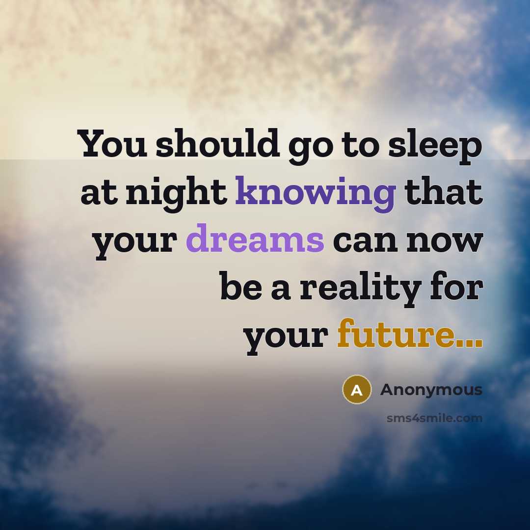 “You should go to sleep at night knowing that your dreams can now be a reality for your future...” quote by Anonymous