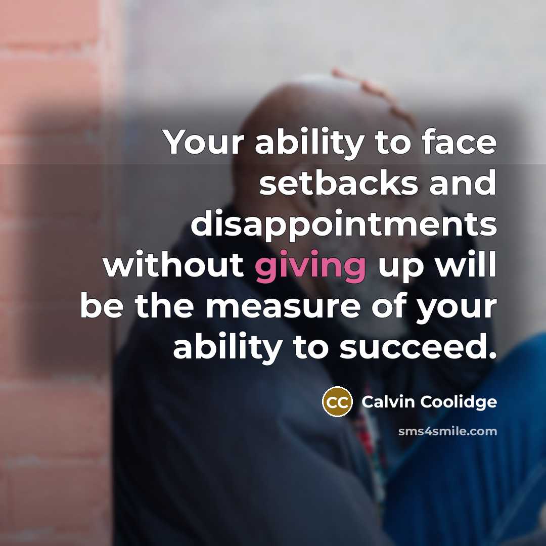 “Your ability to face setbacks and disappointments without giving up will be the measure of your ability to succeed.” quote by Calvin Coolidge