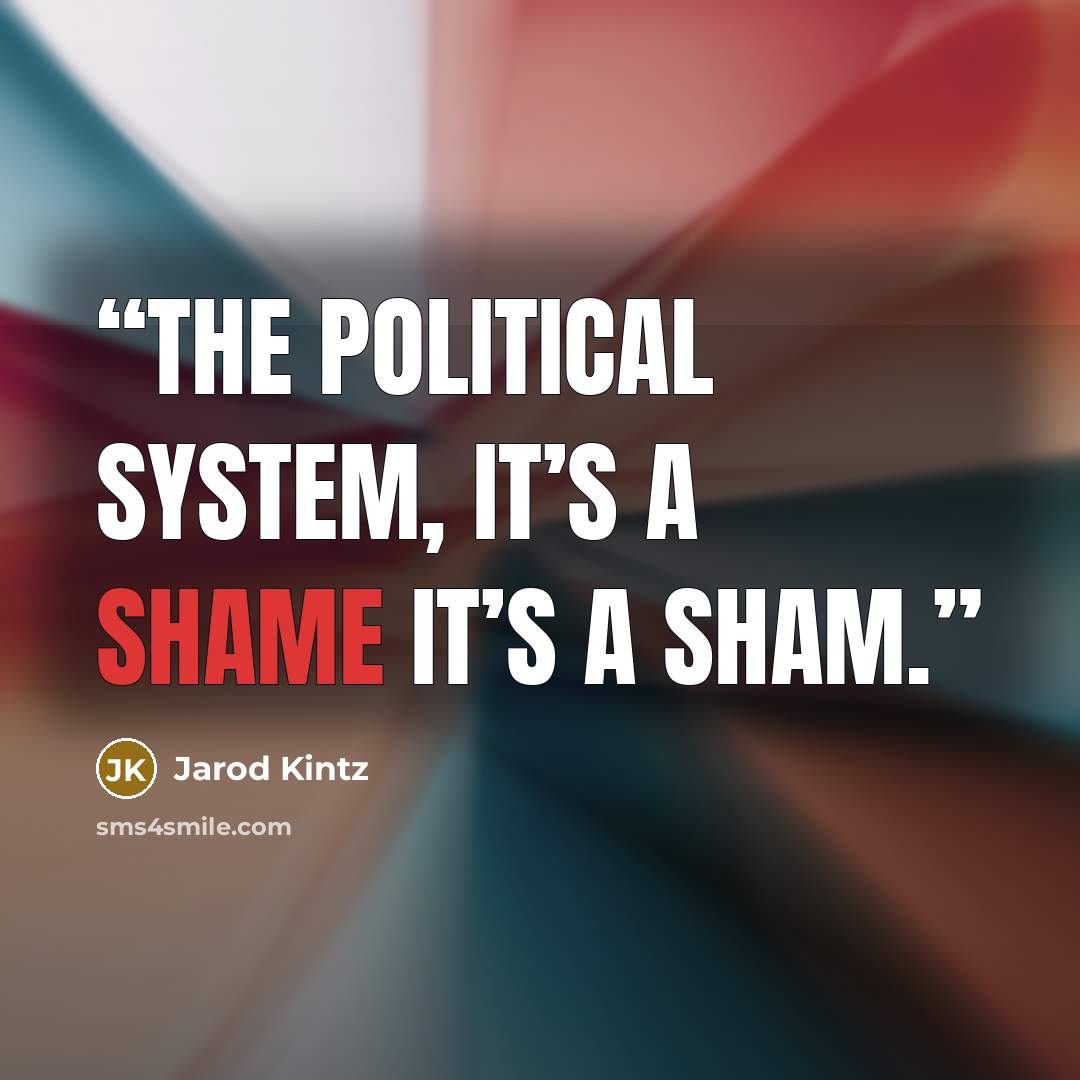 “The political system, it’s a shame it’s a sham.” quote by Jarod Kintz