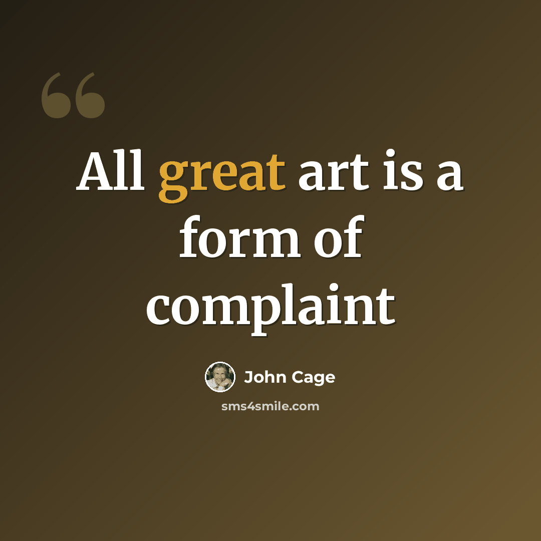 “All great art is a form of complaint” quote by John Cage