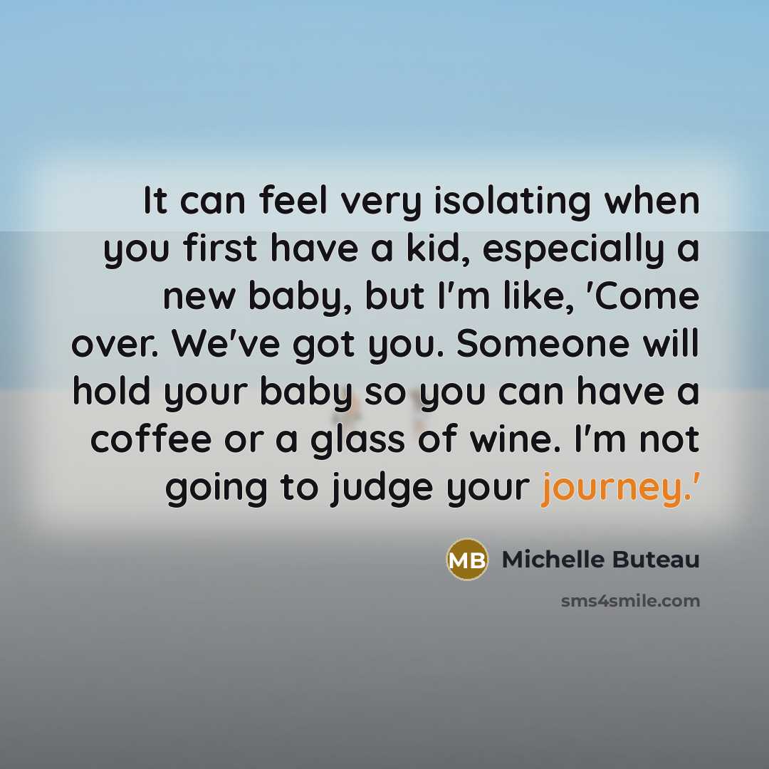 “It can feel very isolating when you first have a kid, especially a new baby, but I'm like, 'Come over. We've got you. Someone will hold your baby so you can have a coffee or a glass of wine. I'm not going to judge your journey.'” quote by Michelle Buteau
