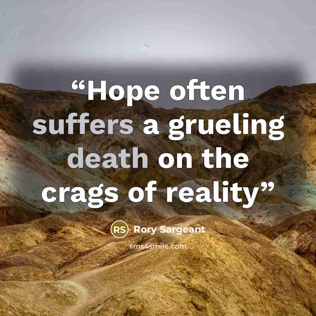 “Hope often suffers a grueling death on the crags of reality” quote by Rory Sargeant