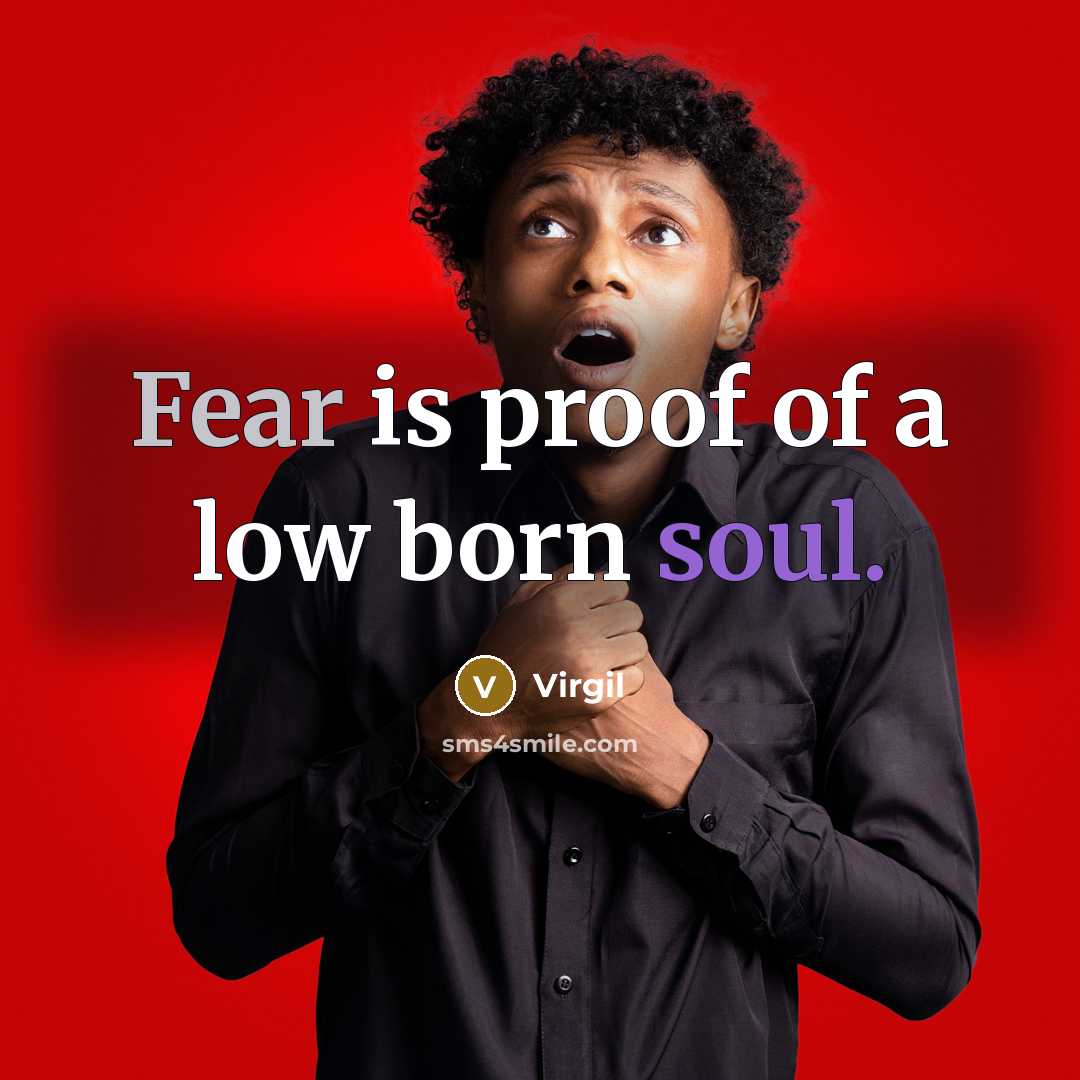 “Fear is proof of a low born soul.” quote by Virgil