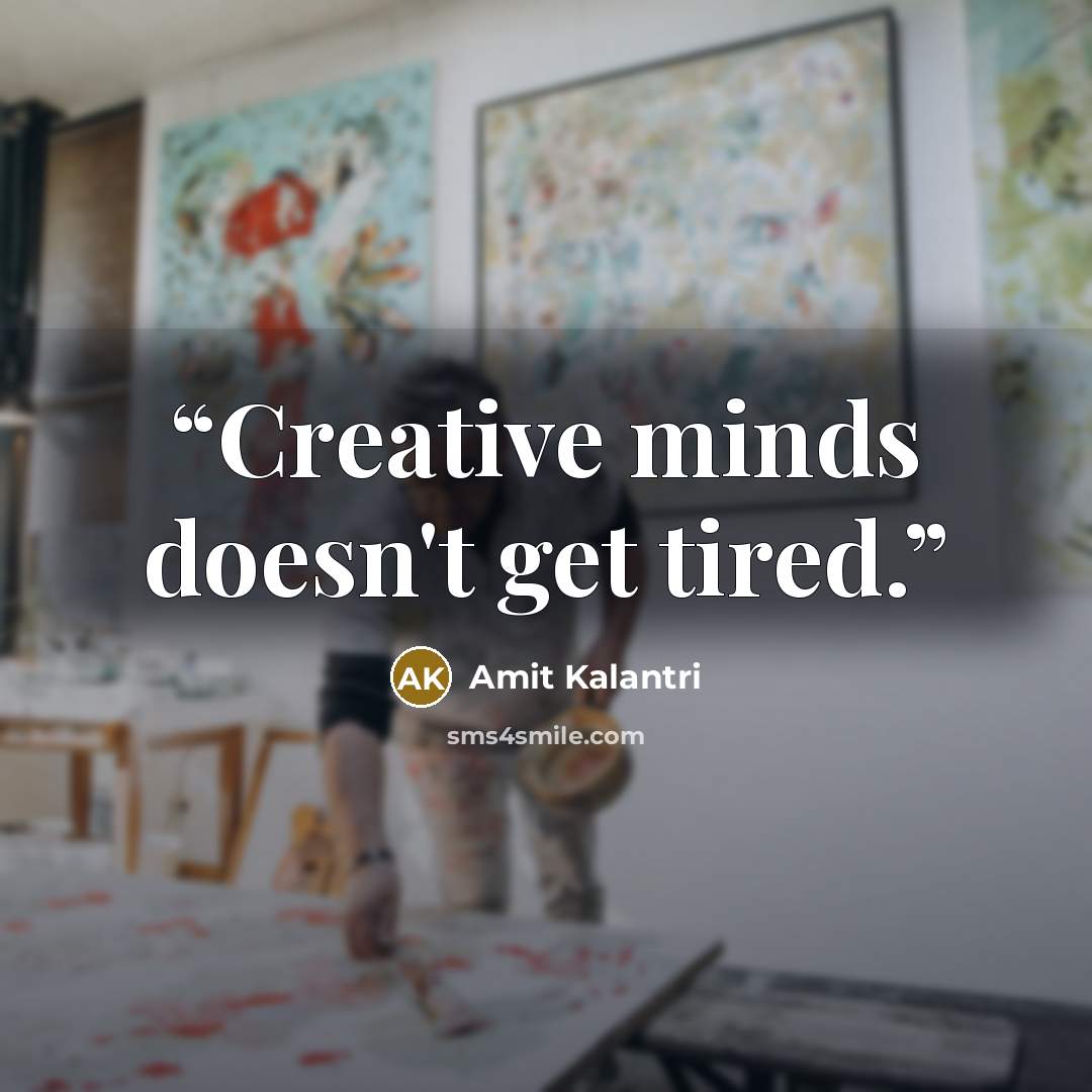 “Creative minds doesn't get tired.” quote by Amit Kalantri