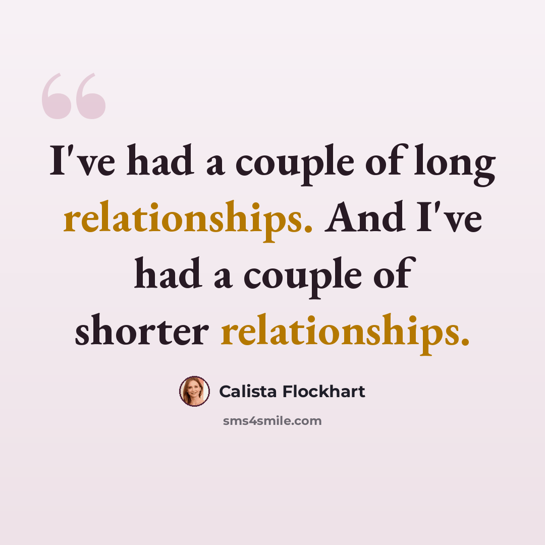 “I've had a couple of long relationships. And I've had a couple of shorter relationships.” quote by Calista Flockhart