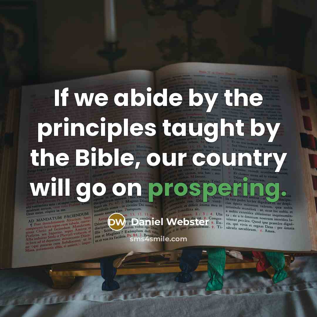 “If we abide by the principles taught by the Bible, our country will go on prospering.” quote by Daniel Webster