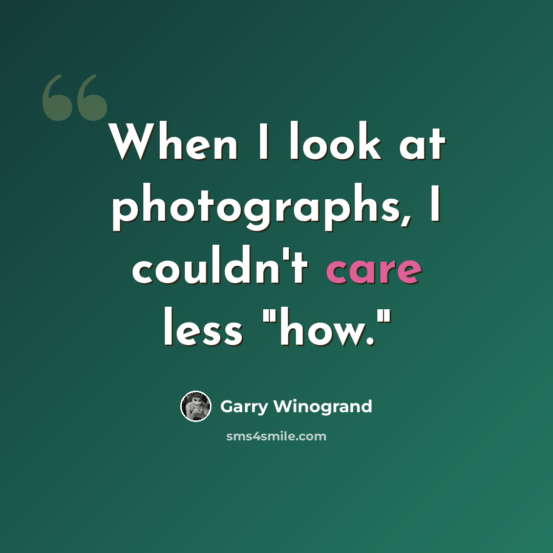 “When I look at photographs, I couldn't care less "how."” quote by Garry Winogrand