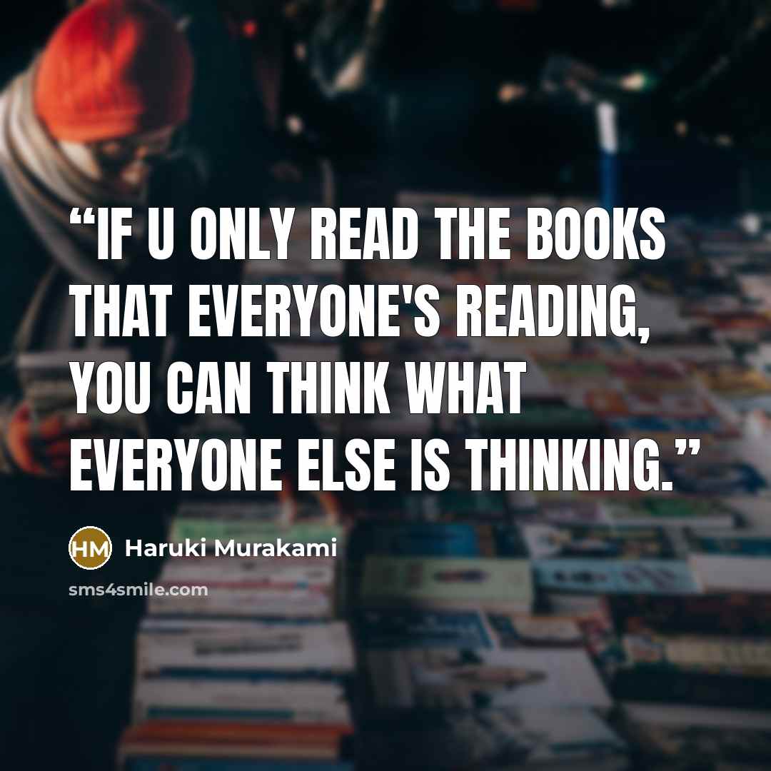 “If u only read the books that everyone's reading, you can think what everyone else is thinking.” quote by Haruki Murakami