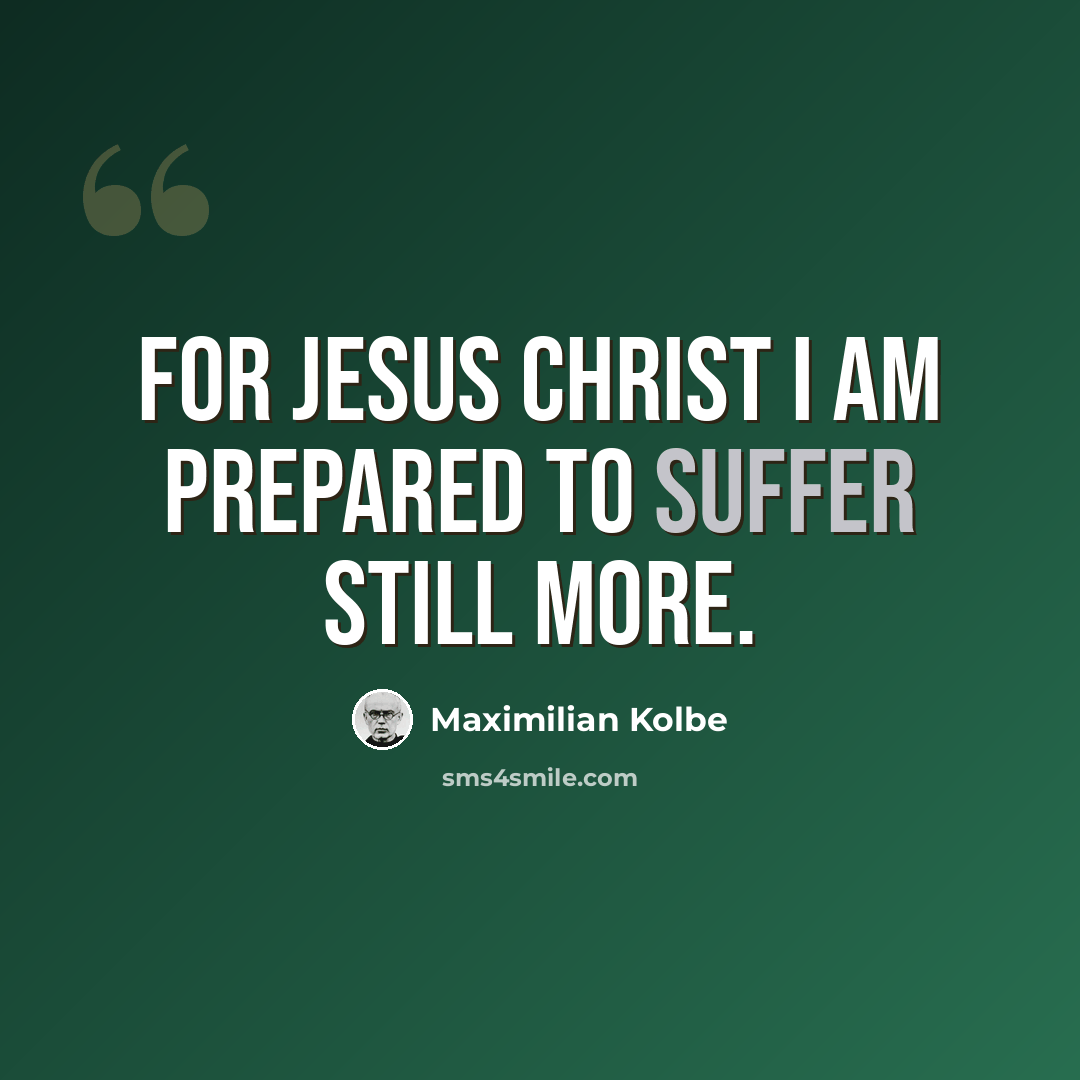 “For Jesus Christ I am prepared to suffer still more.” quote by Maximilian Kolbe