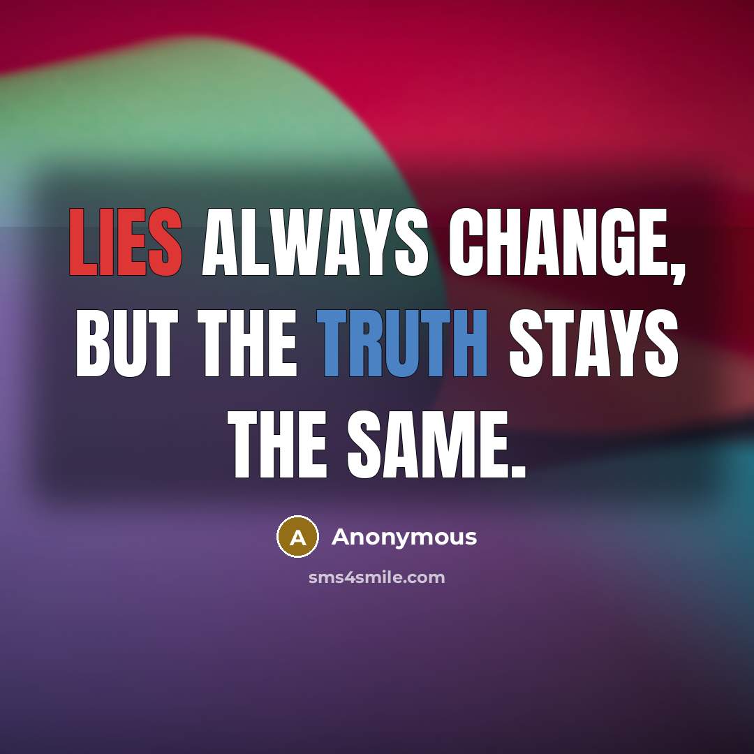 “Lies always change, but the truth stays the same.” quote by Anonymous
