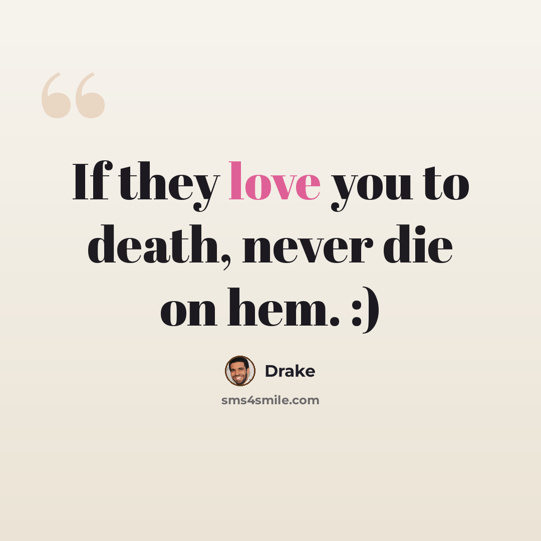 “If they love you to death, never die on hem. :)” quote by Drake
