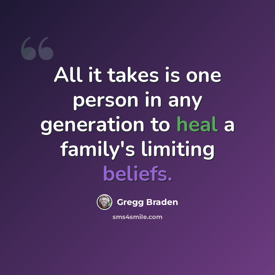 “All it takes is one person in any generation to heal a family's limiting beliefs.” quote by Gregg Braden