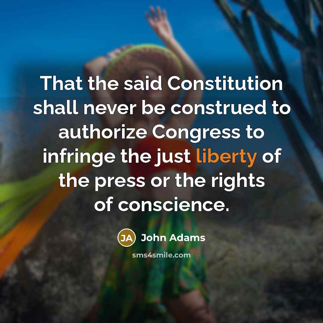 “That the said Constitution shall never be construed to authorize Congress to infringe the just liberty of the press or the rights of conscience.” quote by John Adams