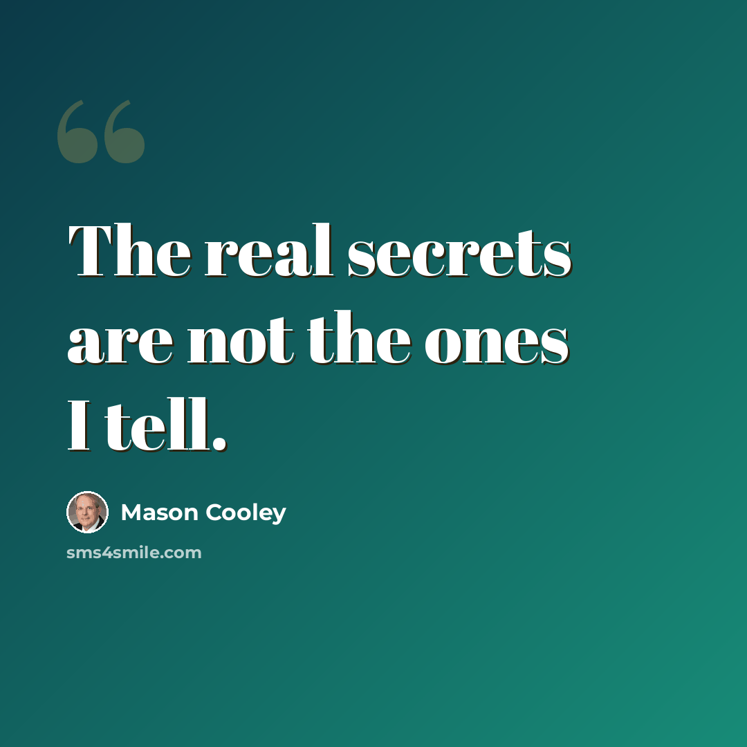 “The real secrets are not the ones I tell.” quote by Mason Cooley