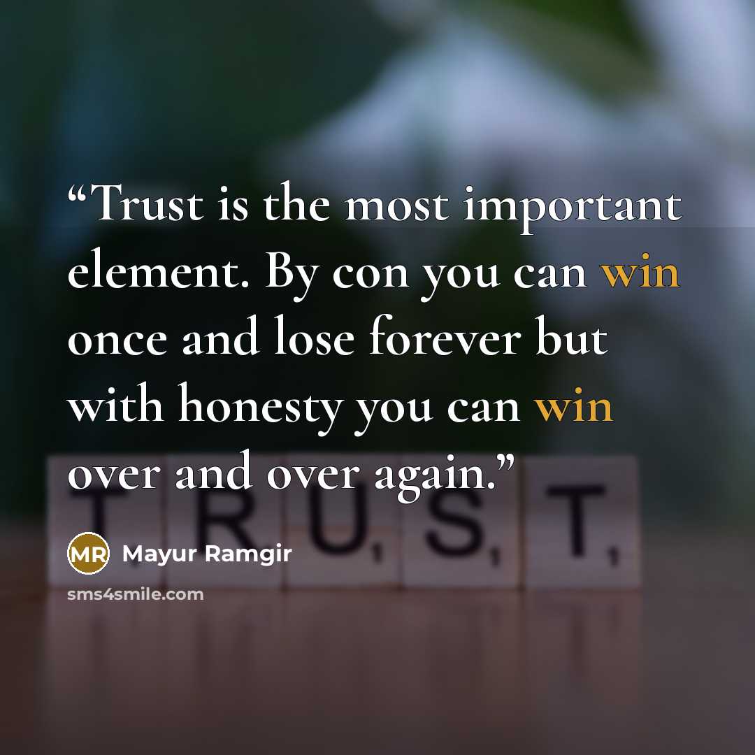 “Trust is the most important element. By con you can win once and lose forever but with honesty you can win over and over again.” quote by Mayur Ramgir